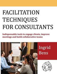 Cover image for Facilitation Techniques for Consultants: Indispensable tools to engage clients, improve meetings and build collaborative teams