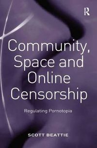 Cover image for Community, Space and Online Censorship: Regulating Pornotopia