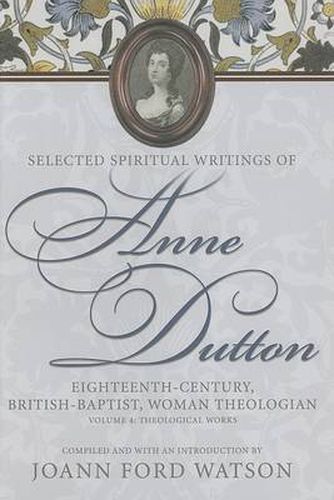 Cover image for Anne Dutton, Vol 4: Eighteenth-Century, British-Baptist, Woman Theologian : Theological Works (H722/