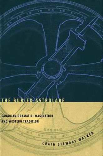 Cover image for The Buried Astrolabe: Canadian Dramatic Imagination and Western Tradition