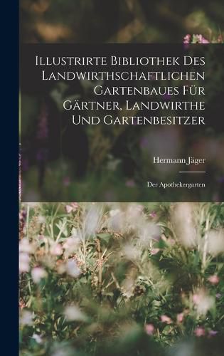Cover image for Illustrirte Bibliothek des landwirthschaftlichen Gartenbaues fuer Gaertner, Landwirthe und Gartenbesitzer