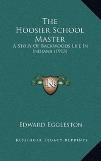 Cover image for The Hoosier School Master: A Story of Backwoods Life in Indiana (1913)