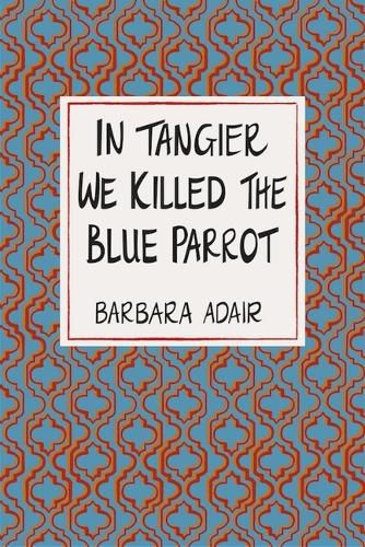 Cover image for In Tangier We Killed the Blue Parrot