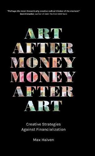 Cover image for Art after Money, Money after Art: Creative Strategies Against Financialization