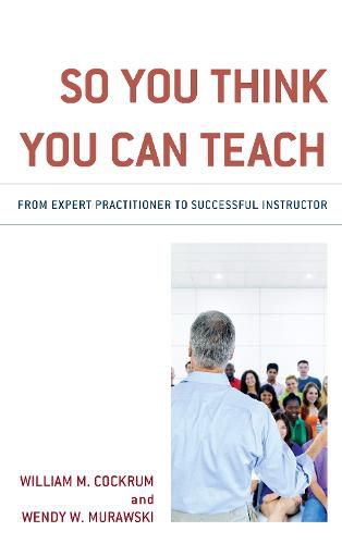 Cover image for So You Think You Can Teach: From Expert Practitioner to Successful Instructor