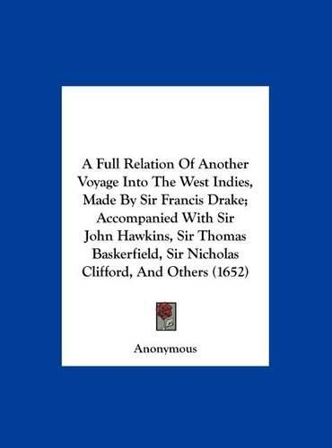 A Full Relation of Another Voyage Into the West Indies, Made by Sir Francis Drake; Accompanied with Sir John Hawkins, Sir Thomas Baskerfield, Sir Nicholas Clifford, and Others (1652)