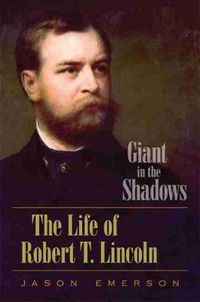 Cover image for Giant in the Shadows: The Life of Robert T. Lincoln