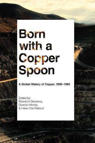 Born with a Copper Spoon: A Global History of Copper, 1830-1980