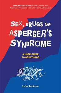 Cover image for Sex, Drugs and Asperger's Syndrome (ASD): A User Guide to Adulthood