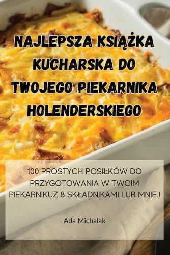 Cover image for Najlepsza KsiĄŻka Kucharska Do Twojego Piekarnika Holenderskiego