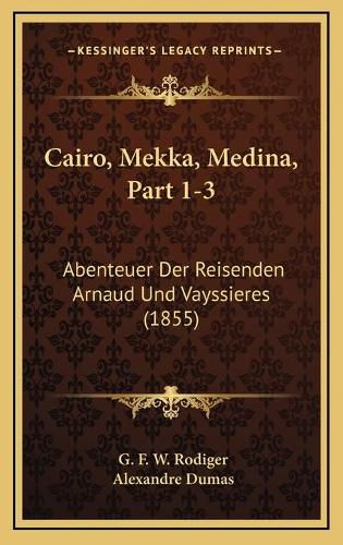 Cairo, Mekka, Medina, Part 1-3: Abenteuer Der Reisenden Arnaud Und Vayssieres (1855)