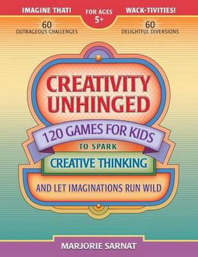 Cover image for Creativity Unhinged: 120 Games for Kids to Spark Creative Thinking and Let Imaginations Run Wild