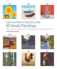 Cover image for Learn to Paint in Acrylics with 50 Small Paintings: Pick Up the Skills * Put on the Paint * Hang Up Your Art