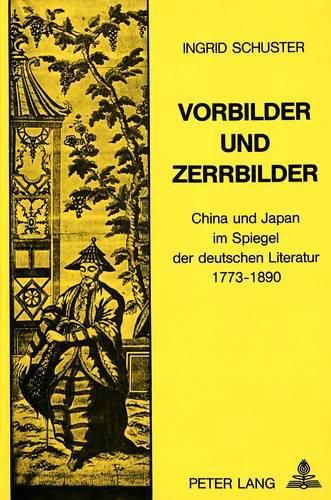 Cover image for Vorbilder Und Zerrbilder: China Und Japan Im Spiegel Der Deutschen Literatur 1773-1890