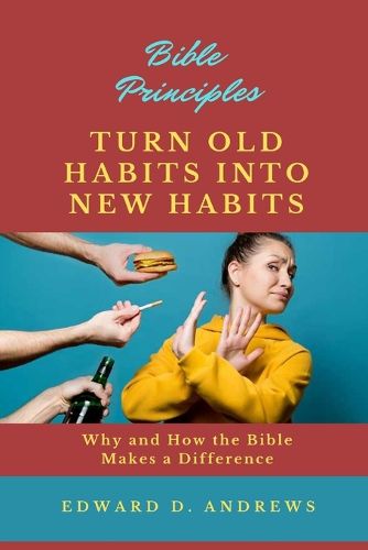 Cover image for Turn Old Habits Into New Habits: Why and How the Bible Makes a Difference