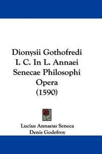 Cover image for Dionysii Gothofredi I. C. in L. Annaei Senecae Philosophi Opera (1590)