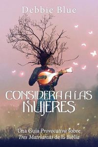 Cover image for Considera a las Mujeres: Una Guia Provocativa sobre Tres Matriarcas de la Biblia.