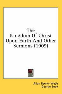 Cover image for The Kingdom of Christ Upon Earth and Other Sermons (1909)