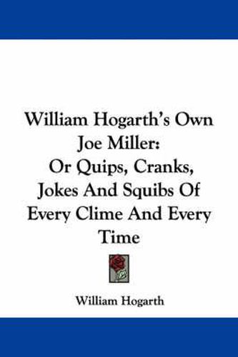 Cover image for William Hogarth's Own Joe Miller: Or Quips, Cranks, Jokes and Squibs of Every Clime and Every Time