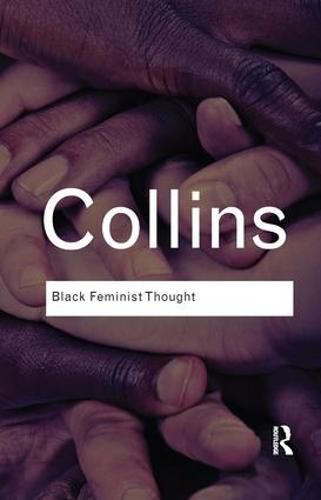 Black Feminist Thought: Knowledge, Consciousness, and the Politics of Empowerment