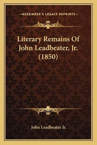 Literary Remains of John Leadbeater, JR. (1850)