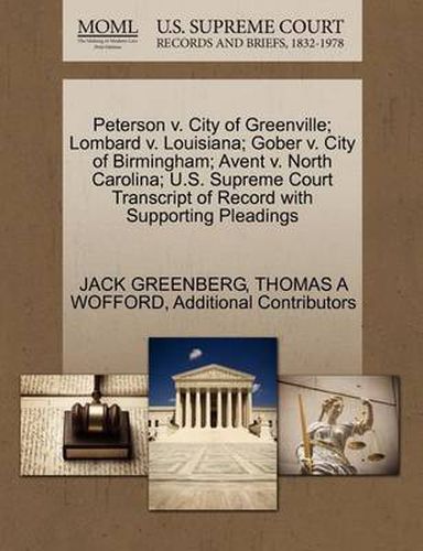 Cover image for Peterson V. City of Greenville; Lombard V. Louisiana; Gober V. City of Birmingham; Avent V. North Carolina; U.S. Supreme Court Transcript of Record with Supporting Pleadings