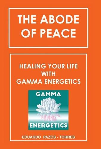 Cover image for The Abode of Peace: Healing Your Life with Gamma Energetics