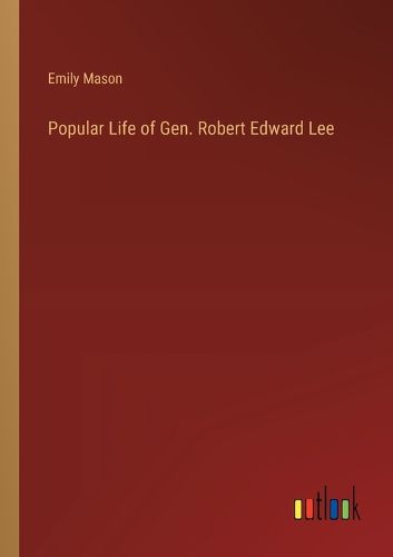 Popular Life of Gen. Robert Edward Lee