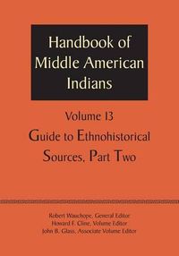 Cover image for Handbook of Middle American Indians, Volume 13: Guide to Ethnohistorical Sources, Part Two