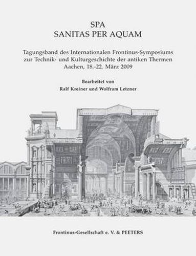 Cover image for SPA. Sanitas Per Aquam: Tagungsband Des Internationalen Frontinus-Symposiums Zur Technik Und Kulturgeschichte Der Antiken Thermen. Aachen, 18.-22. Marz 2009