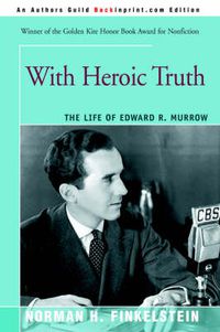 Cover image for With Heroic Truth: The Life of Edward R. Murrow