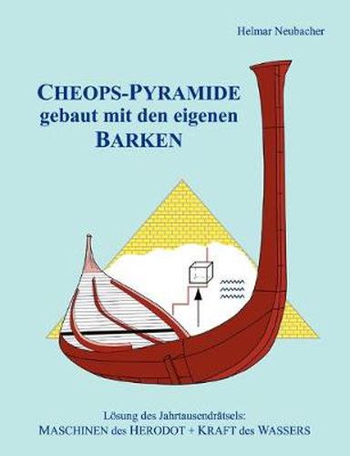 Cover image for CHEOPS-PYRAMIDE gebaut mit den eigenen BARKEN: Loesung des Jahrtausendratsels: MASCHINEN des HERODOT + KRAFT des WASSERS