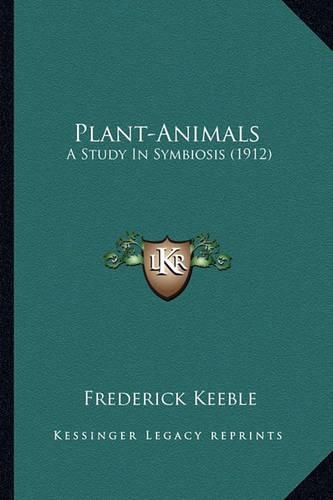 Cover image for Plant-Animals Plant-Animals: A Study in Symbiosis (1912) a Study in Symbiosis (1912)