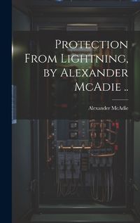 Cover image for Protection From Lightning, by Alexander McAdie ..