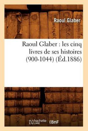 Cover image for Raoul Glaber: Les Cinq Livres de Ses Histoires (900-1044) (Ed.1886)