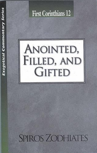 Cover image for Anointed, Filled and Gifted: First Corinthians Chapter Twelve Exegetical Commentary Series