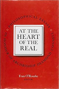 Cover image for At the Heart of the Real: Philosophical Essays in Honour of Dr.Desmond O'Connell, Archbishop of Dublin