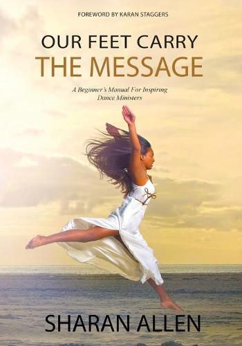 Cover image for Our Feet Carry The Message: A Beginner's Manual For Inspiring Dance Ministers