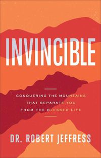 Cover image for Invincible - Conquering the Mountains That Separate You from the Blessed Life