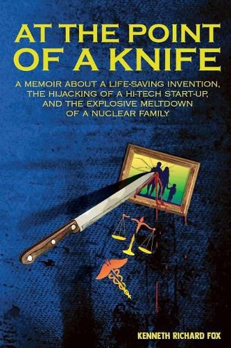 Cover image for At the Point of a Knife: A memoir about a life-saving invention, the hijacking of a hi-tech start- up, and the explosive meltdown of a nuclear family