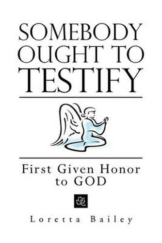 Cover image for Somebody Ought to Testify: First Given Honor to GOD: First Given Honor to God