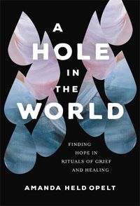 Cover image for A Hole in the World: Finding Hope in Rituals of Grief and Healing