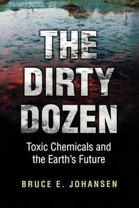 Cover image for The Dirty Dozen: Toxic Chemicals and the Earth's Future