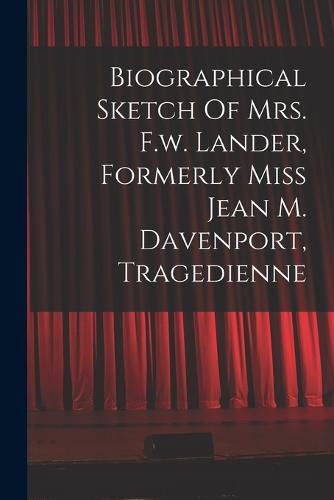 Biographical Sketch Of Mrs. F.w. Lander, Formerly Miss Jean M. Davenport, Tragedienne