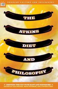 Cover image for The Atkins Diet and Philosophy: Chewing the Fat with Kant and Nietzsche