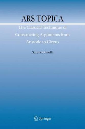 Ars Topica: The Classical Technique of Constructing Arguments from Aristotle to Cicero