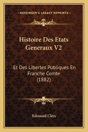 Histoire Des Etats Generaux V2: Et Des Libertes Publiques En Franche Comte (1882)