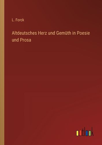 Altdeutsches Herz und Gemueth in Poesie und Prosa