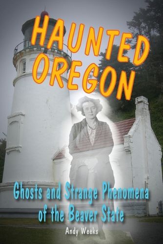 Cover image for Haunted Oregon: Ghosts and Strange Phenomena of the Beaver State