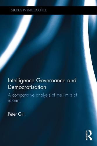 Cover image for Intelligence Governance and Democratisation: A Comparative Analysis of the Limits of Reform